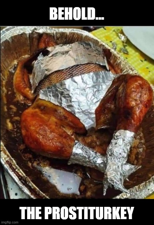 BEHOLD... THE PROSTITURKEY | image tagged in turkey,prostitute,happy thanksgiving | made w/ Imgflip meme maker