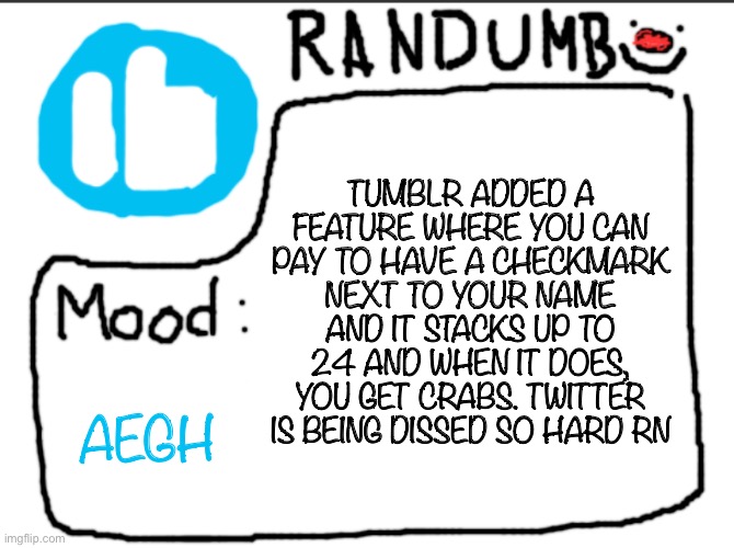 i have a picture of it | TUMBLR ADDED A FEATURE WHERE YOU CAN PAY TO HAVE A CHECKMARK NEXT TO YOUR NAME AND IT STACKS UP TO 24 AND WHEN IT DOES, YOU GET CRABS. TWITTER IS BEING DISSED SO HARD RN; AEGH | image tagged in randumb announcement | made w/ Imgflip meme maker