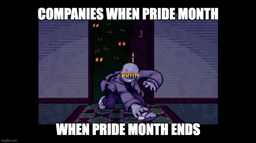 Companies when pride month ends (an outcry) | COMPANIES WHEN PRIDE MONTH; WHEN PRIDE MONTH ENDS | image tagged in pride month,gay pride,pride,gay pride flag,shitpost,capitalism | made w/ Imgflip meme maker