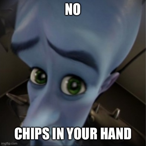 No chips??? | NO; CHIPS IN YOUR HAND | image tagged in megamind peeking,funny memes,funny | made w/ Imgflip meme maker