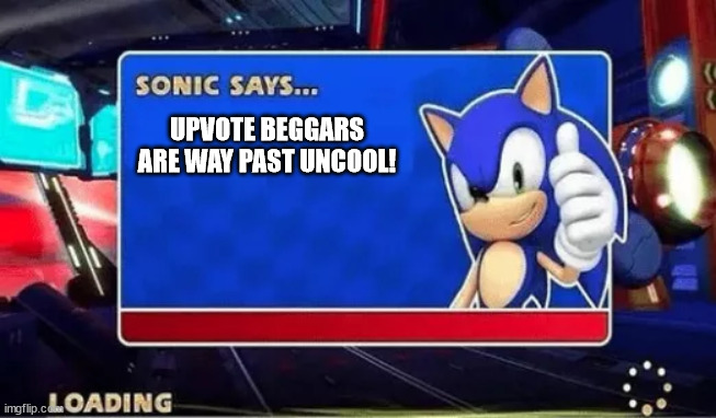 Sonic sez | UPVOTE BEGGARS ARE WAY PAST UNCOOL! | image tagged in sonic says | made w/ Imgflip meme maker