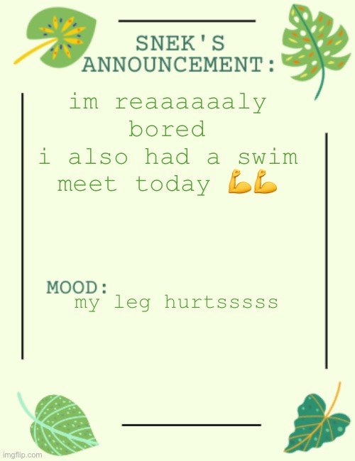i did good i hope OwO” | im reaaaaaaly bored
i also had a swim meet today 💪💪; my leg hurtsssss | image tagged in snek says sh1t | made w/ Imgflip meme maker