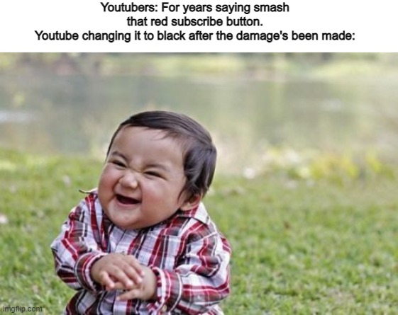 Iconic until it wasn't | Youtubers: For years saying smash that red subscribe button.
Youtube changing it to black after the damage's been made: | image tagged in memes,evil toddler | made w/ Imgflip meme maker