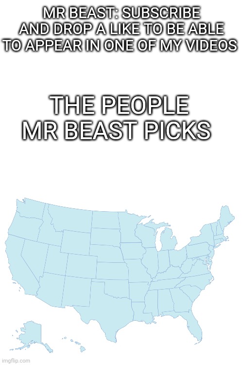 The World according to Jimmy |  MR BEAST: SUBSCRIBE AND DROP A LIKE TO BE ABLE TO APPEAR IN ONE OF MY VIDEOS; THE PEOPLE MR BEAST PICKS | image tagged in mr beast,jimmy | made w/ Imgflip meme maker