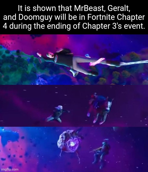News for yall | It is shown that MrBeast, Geralt, and Doomguy will be in Fortnite Chapter 4 during the ending of Chapter 3's event. | image tagged in fortnite,fortnite chapter 4,memes | made w/ Imgflip meme maker
