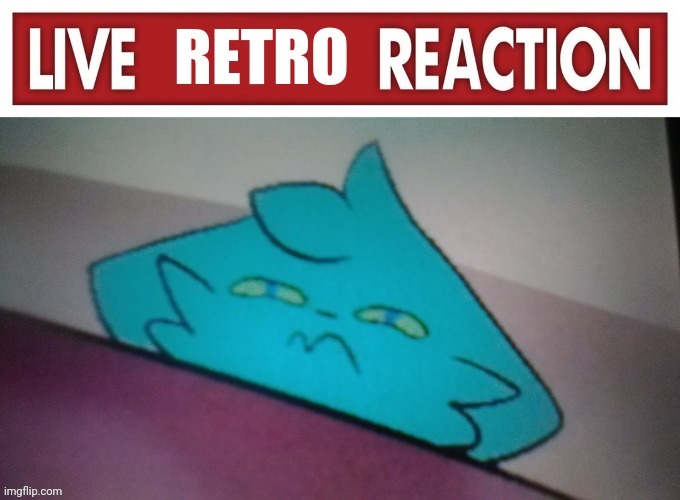 Live Retro Reaction | image tagged in live retro reaction | made w/ Imgflip meme maker