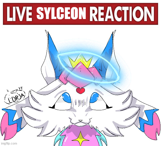 SYLCEON | image tagged in live x reaction,sylceon drawn by lorjart | made w/ Imgflip meme maker