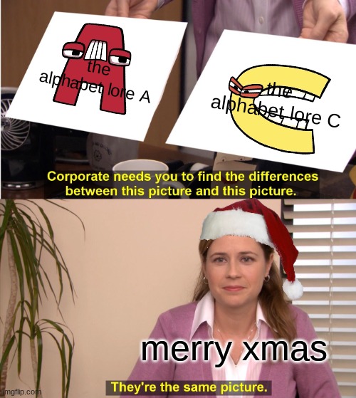 the alphabet lore A the alphabet lore C merry xmas | image tagged in memes,they're the same picture | made w/ Imgflip meme maker
