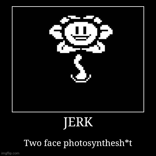 Flowey the a-hole | image tagged in funny,demotivationals | made w/ Imgflip demotivational maker