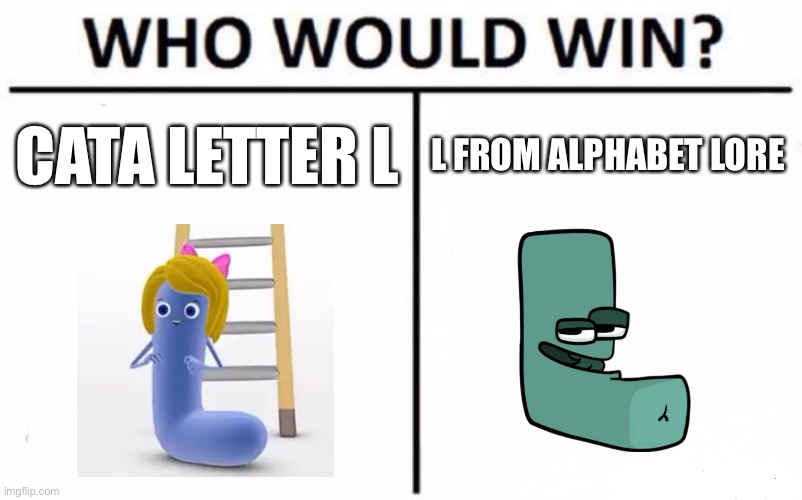 Who Would Win? |  CATA LETTER L; L FROM ALPHABET LORE | image tagged in memes,who would win | made w/ Imgflip meme maker