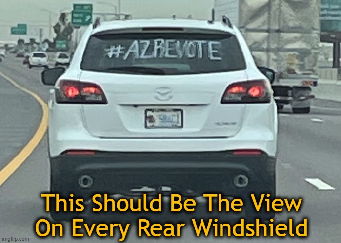 Stop the Steal |  This Should Be The View
On Every Rear Windshield | image tagged in politics,arizona,do it again,doing the right things,voter fraud,stop the steal | made w/ Imgflip meme maker