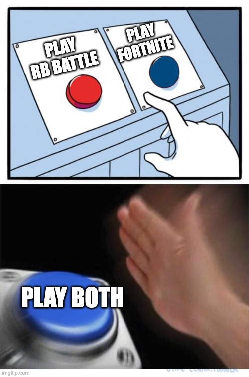 play | PLAY FORTNITE; PLAY RB BATTLE; PLAY BOTH | image tagged in two buttons 1 blue | made w/ Imgflip meme maker