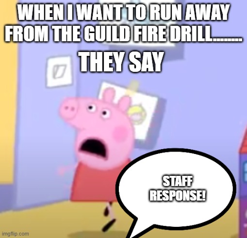 I scream like Peppa pig when a guild fire drill/Marie Saint Fleur will PROTECT YOU! | WHEN I WANT TO RUN AWAY FROM THE GUILD FIRE DRILL........ THEY SAY; STAFF RESPONSE! | image tagged in peppa pig,haiti,school,fire alarm,autism | made w/ Imgflip meme maker