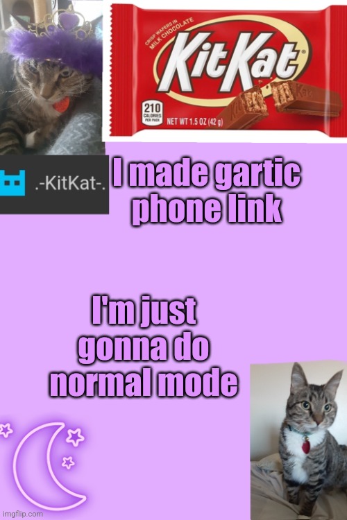 Kittys announcement template kitkat addition | I made gartic phone link; I'm just gonna do normal mode | image tagged in kittys announcement template kitkat addition | made w/ Imgflip meme maker