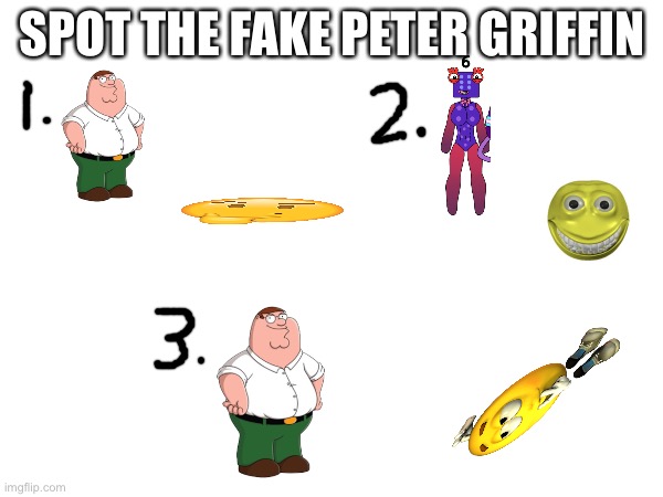 Which one is fake |  SPOT THE FAKE PETER GRIFFIN | image tagged in peter griffin,family guy | made w/ Imgflip meme maker