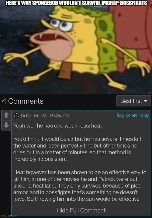 Yeah, he ded | HERE'S WHY SPONGEBOB WOULDN'T SURVIVE IMGFLIP-BOSSFIGHTS | image tagged in memes,spongegar | made w/ Imgflip meme maker