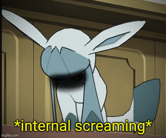 Glaceon breakdown moment | *internal screaming* | image tagged in glaceon breakdown moment | made w/ Imgflip meme maker