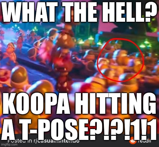 This is a repost btw | WHAT THE HELL? KOOPA HITTING A T-POSE?!?!1!1 | made w/ Imgflip meme maker