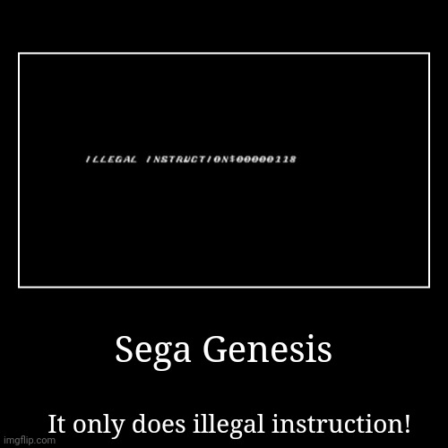 Illegal instruction be like | image tagged in funny,demotivationals | made w/ Imgflip demotivational maker