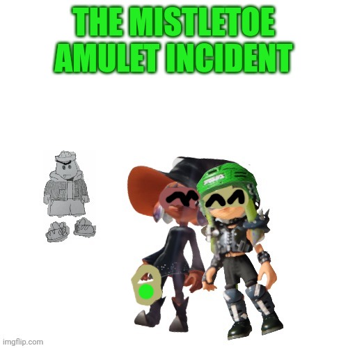 Based off a little RP me and Inkmatas did | THE MISTLETOE AMULET INCIDENT | made w/ Imgflip meme maker