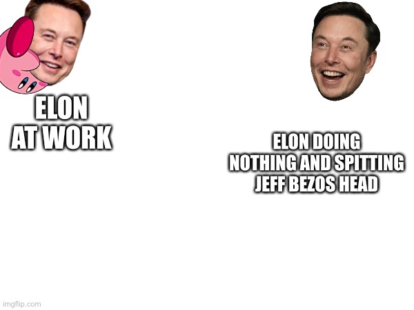 ELON AT WORK; ELON DOING NOTHING AND SPITTING JEFF BEZOS HEAD | made w/ Imgflip meme maker