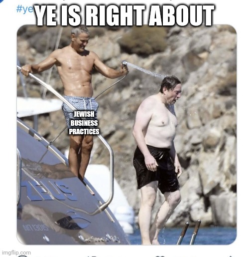 YE IS RIGHT ABOUT; JEWISH BUSINESS PRACTICES | made w/ Imgflip meme maker