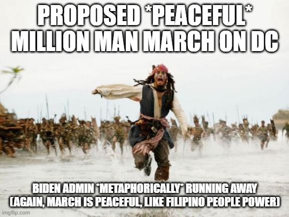 get on the bus | PROPOSED *PEACEFUL* MILLION MAN MARCH ON DC; BIDEN ADMIN *METAPHORICALLY* RUNNING AWAY (AGAIN, MARCH IS PEACEFUL, LIKE FILIPINO PEOPLE POWER) | image tagged in memes,jack sparrow being chased | made w/ Imgflip meme maker