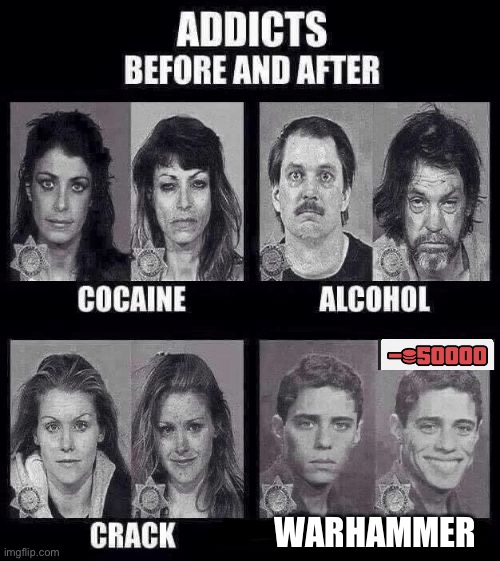 Addicts before and after | WARHAMMER | image tagged in addicts before and after | made w/ Imgflip meme maker