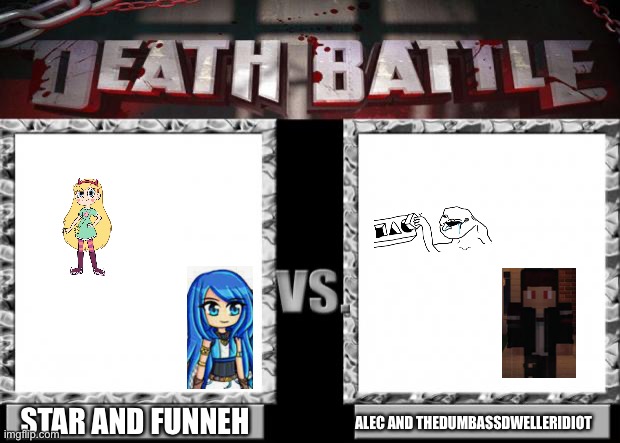 Left Team Is Strongest. And The Right Team Is So Weak | STAR AND FUNNEH; ALEC AND THEDUMBASSDWELLERIDIOT | image tagged in death battle,star vs the forces of evil,itsfunneh,tmdf sucks,falec sucks,memes | made w/ Imgflip meme maker