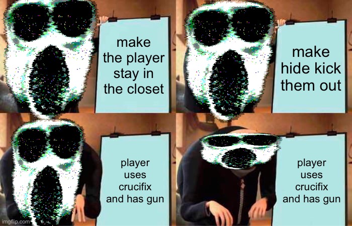 Gru's Plan | make the player stay in the closet; make hide kick them out; player uses crucifix and has gun; player uses crucifix and has gun | image tagged in memes,gru's plan,doors,green,red,glow | made w/ Imgflip meme maker