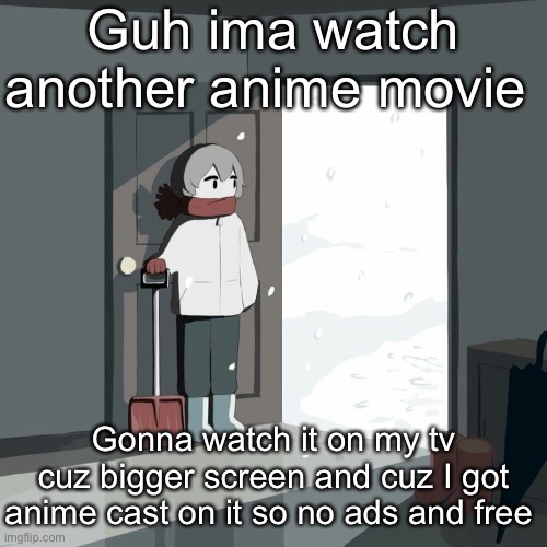 Avogado6 | Guh ima watch another anime movie; Gonna watch it on my tv cuz bigger screen and cuz I got anime cast on it so no ads and free | image tagged in avogado6 | made w/ Imgflip meme maker