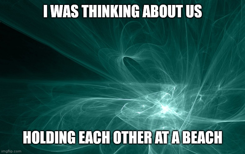 Beach holding | I WAS THINKING ABOUT US; HOLDING EACH OTHER AT A BEACH | image tagged in beach,love,holding hands,adorable,americans,fun | made w/ Imgflip meme maker