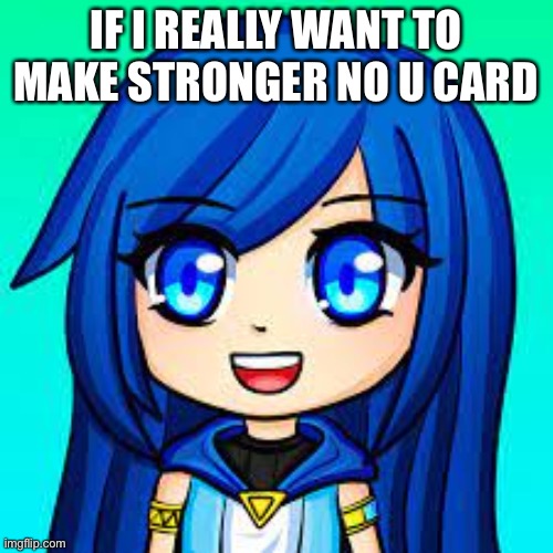 ItsFunneh | IF I REALLY WANT TO MAKE STRONGER NO U CARD | image tagged in itsfunneh | made w/ Imgflip meme maker