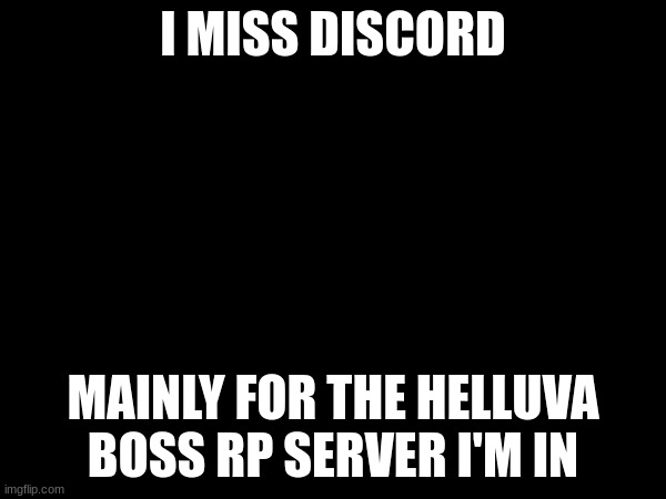 I MISS DISCORD; MAINLY FOR THE HELLUVA BOSS RP SERVER I'M IN | made w/ Imgflip meme maker