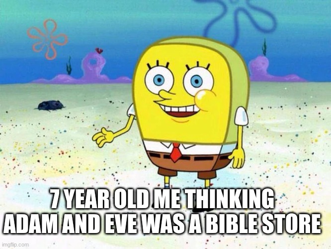 And then you figure out what they REALLY sell... | 7 YEAR OLD ME THINKING ADAM AND EVE WAS A BIBLE STORE | image tagged in adam and eve,spongebob | made w/ Imgflip meme maker