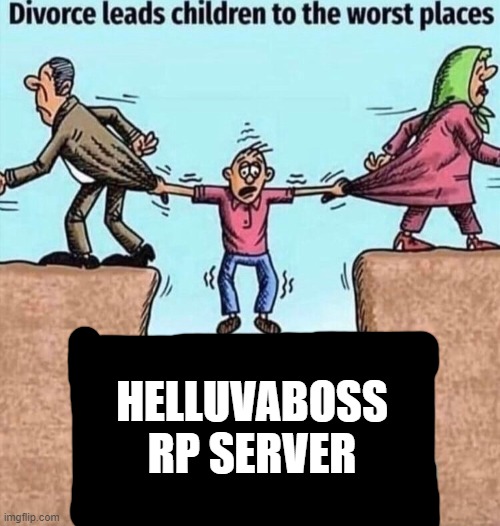 Divorce leads children to the worst places | HELLUVABOSS RP SERVER | image tagged in divorce leads children to the worst places | made w/ Imgflip meme maker