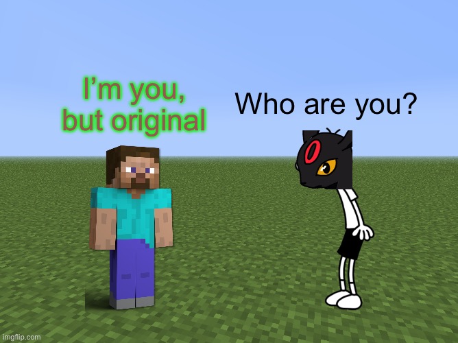 Pg 7 | I’m you, but original; Who are you? | image tagged in superflat | made w/ Imgflip meme maker