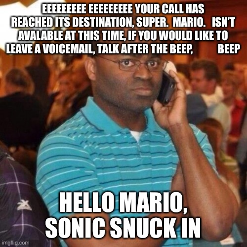 Calling the police | EEEEEEEEE EEEEEEEEE YOUR CALL HAS REACHED ITS DESTINATION, SUPER.  MARIO.   ISN’T AVALABLE AT THIS TIME, IF YOU WOULD LIKE TO LEAVE A VOICEM | image tagged in calling the police | made w/ Imgflip meme maker