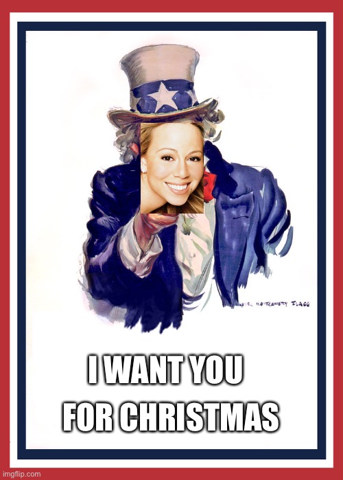 She just finished defrosting. Now she’s recruiting. | FOR CHRISTMAS; I WANT YOU | image tagged in i want you,mariah carey,christmas | made w/ Imgflip meme maker