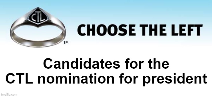 comment below to run for the CTL nomination for president | Candidates for the CTL nomination for president | image tagged in choose the left ring | made w/ Imgflip meme maker