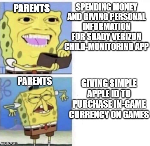 verizon smart family :( | SPENDING MONEY AND GIVING PERSONAL INFORMATION FOR SHADY VERIZON CHILD-MONITORING APP; PARENTS; GIVING SIMPLE APPLE ID TO PURCHASE IN-GAME CURRENCY ON GAMES; PARENTS | image tagged in spongebob wallet,parents,unfair,currency,information,games | made w/ Imgflip meme maker