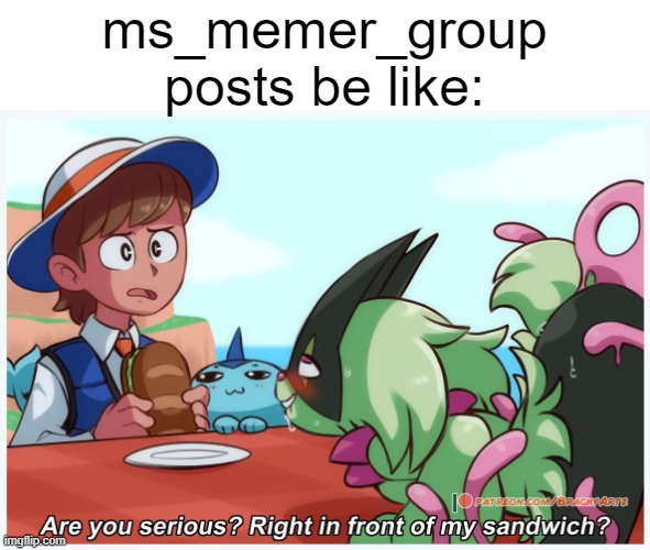 ms_memer_group posts be like: | image tagged in memes | made w/ Imgflip meme maker