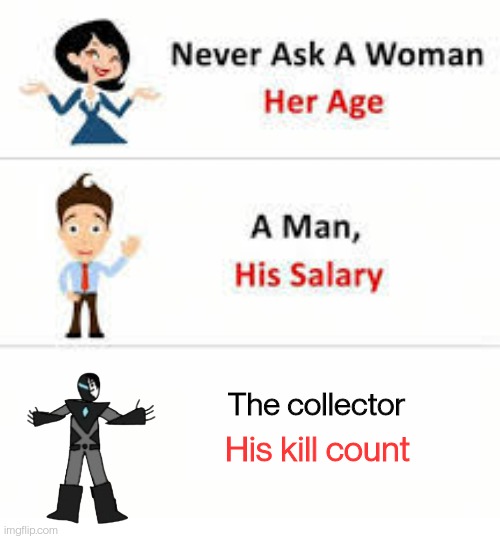 Never ask a woman her age | The collector; His kill count | image tagged in never ask a woman her age | made w/ Imgflip meme maker