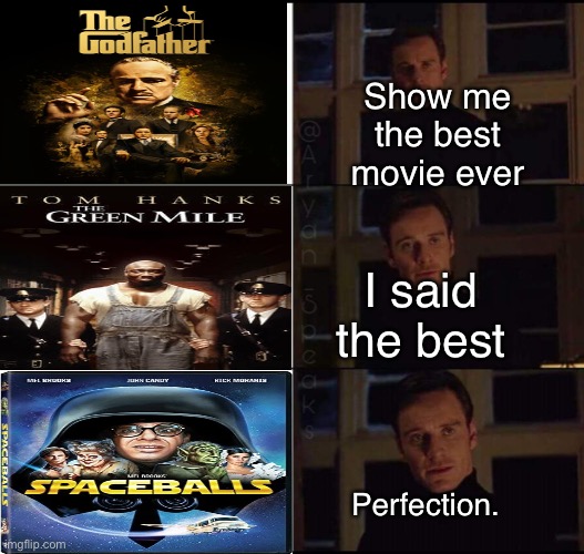 Prove me wrong. | Show me the best movie ever; I said the best; Perfection. | image tagged in show me the real | made w/ Imgflip meme maker