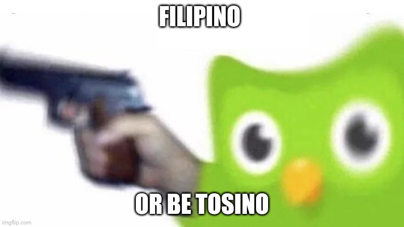 duolingo gun | FILIPINO; OR BE TOSINO | image tagged in duolingo gun | made w/ Imgflip meme maker