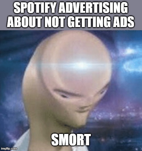 smort | SPOTIFY ADVERTISING ABOUT NOT GETTING ADS; SMORT | image tagged in smort,funny memes,funny | made w/ Imgflip meme maker