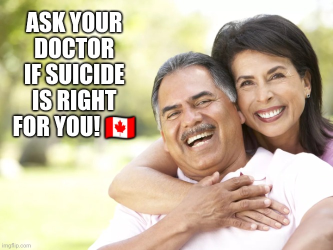 Happy elderly couple drug commercial | ASK YOUR DOCTOR IF SUICIDE IS RIGHT FOR YOU! 🇨🇦 | image tagged in happy elderly couple drug commercial | made w/ Imgflip meme maker