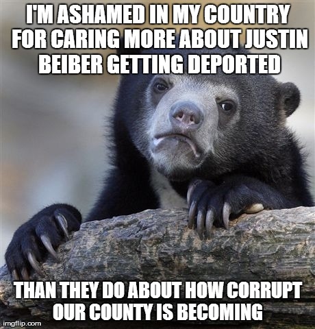 Confession Bear Meme | I'M ASHAMED IN MY COUNTRY FOR CARING MORE ABOUT JUSTIN BEIBER GETTING DEPORTED THAN THEY DO ABOUT HOW CORRUPT OUR COUNTY IS BECOMING | image tagged in memes,confession bear,AdviceAnimals | made w/ Imgflip meme maker