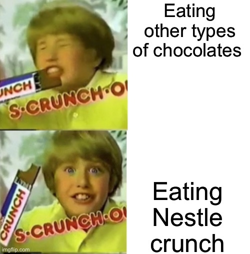 New template! | Eating other types of chocolates; Eating Nestle crunch | image tagged in lol | made w/ Imgflip meme maker