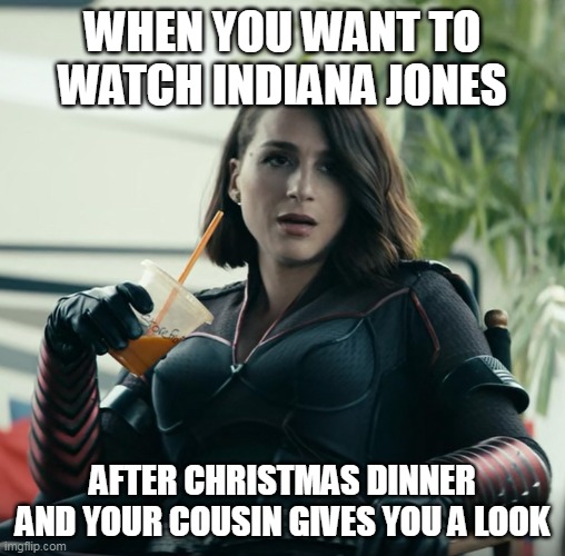 When You Want To Watch Indiana After Christmas Dinner And Your Cousin 
